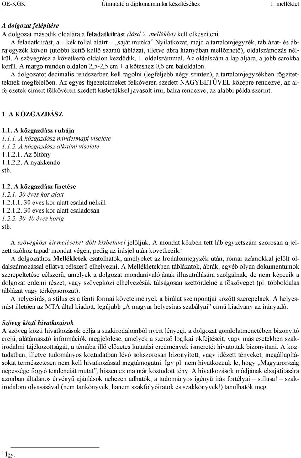 oldalszámozás nélkül. A szövegrész a következő oldalon kezdődik, 1. oldalszámmal. Az oldalszám a lap aljára, a jobb sarokba kerül. A margó minden oldalon 2,5-2,5 cm + a kötéshez 0,6 cm baloldalon.