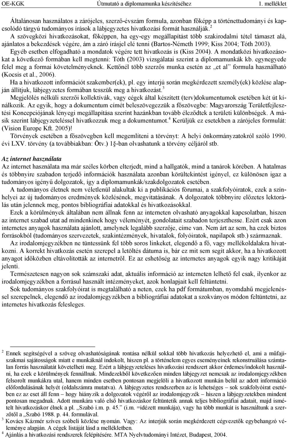 2003). Egyéb esetben elfogadható a mondatok végére tett hivatkozás is (Kiss 2004). A mondatközi hivatkozásokat a következő formában kell megtenni: Tóth (2003) vizsgálatai szerint a diplomamunkák kb.