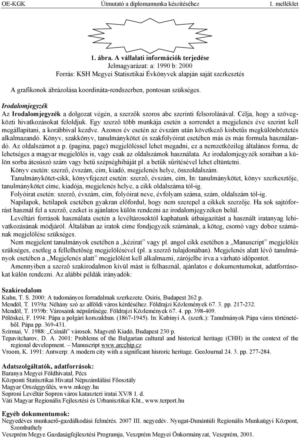 Irodalomjegyzék Az Irodalomjegyzék a dolgozat végén, a szerzők szoros abc szerinti felsorolásával. Célja, hogy a szövegközti hivatkozásokat feloldjuk.