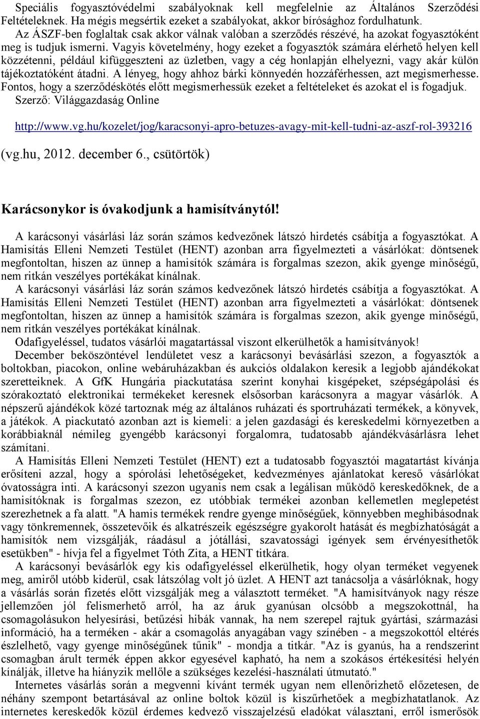 Vagyis követelmény, hogy ezeket a fogyasztók számára elérhető helyen kell közzétenni, például kifüggeszteni az üzletben, vagy a cég honlapján elhelyezni, vagy akár külön tájékoztatóként átadni.