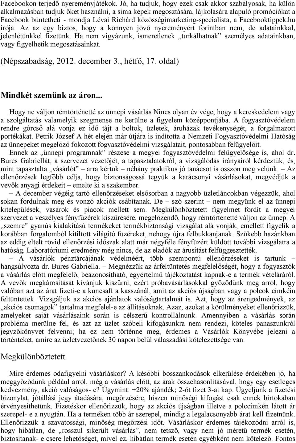 közösségimarketing-specialista, a Facebooktippek.hu írója. Az az egy biztos, hogy a könnyen jövő nyereményért forintban nem, de adatainkkal, jelenlétünkkel fizetünk.