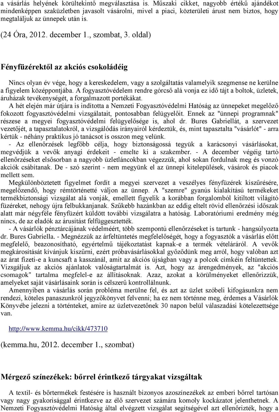 , szombat, 3. oldal) Fényfüzérektől az akciós csokoládéig Nincs olyan év vége, hogy a kereskedelem, vagy a szolgáltatás valamelyik szegmense ne kerülne a figyelem középpontjába.