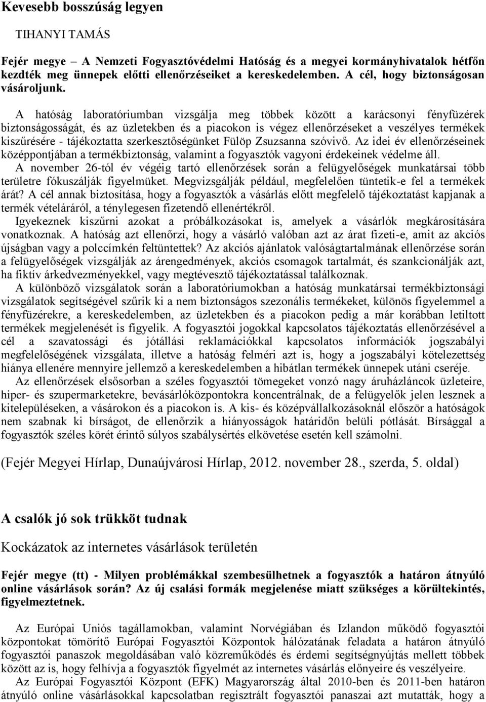 A hatóság laboratóriumban vizsgálja meg többek között a karácsonyi fényfüzérek biztonságosságát, és az üzletekben és a piacokon is végez ellenőrzéseket a veszélyes termékek kiszűrésére - tájékoztatta