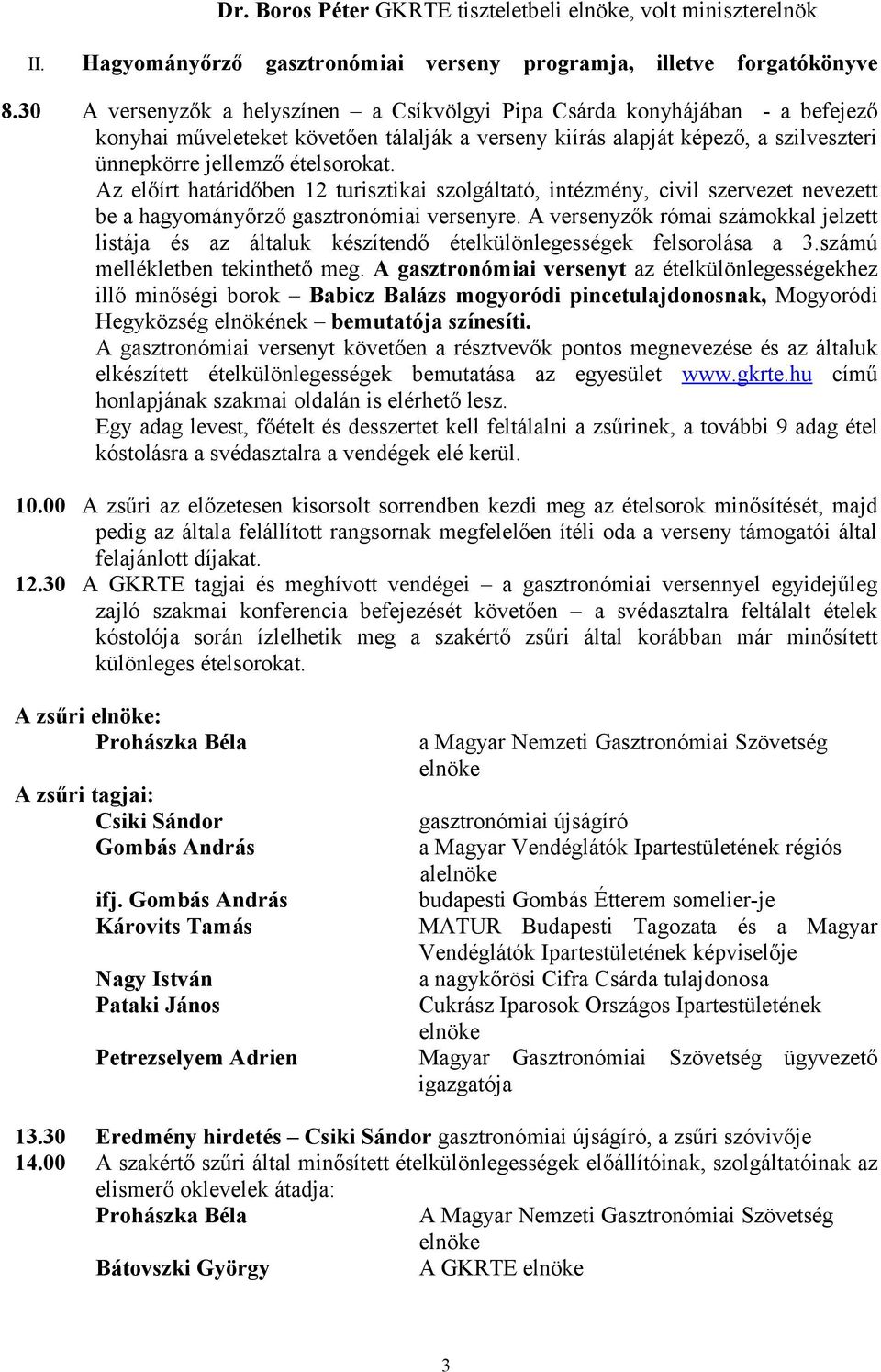 Az előírt határidőben 12 turisztikai szolgáltató, intézmény, civil szervezet nevezett be a hagyományőrző gasztronómiai versenyre.