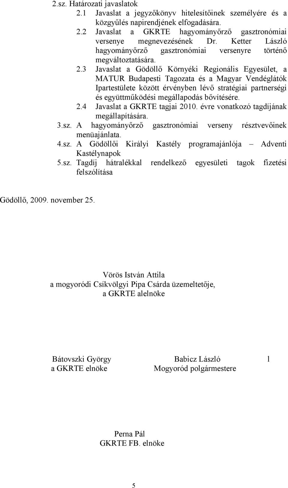 3 Javaslat a Gödöllő Környéki Regionális Egyesület, a MATUR Budapesti Tagozata és a Magyar Vendéglátók Ipartestülete között érvényben lévő stratégiai partnerségi és együttműködési megállapodás