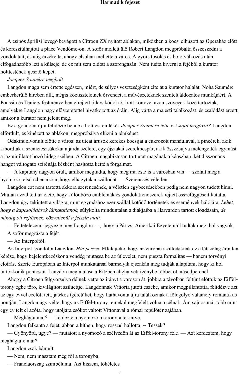 A gyors tusolás és borotválkozás után elfogadhatóbb lett a külseje, de ez mit sem oldott a szorongásán. Nem tudta kiverni a fejéből a kurátor holttestének ijesztő képét. Jacques Saumére meghalt.