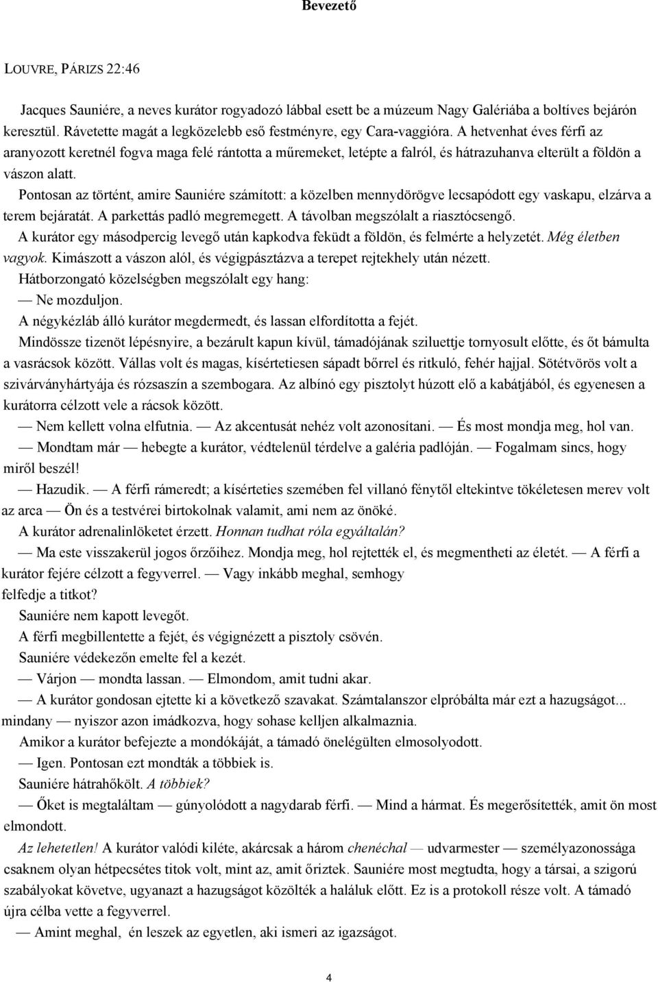 A hetvenhat éves férfi az aranyozott keretnél fogva maga felé rántotta a műremeket, letépte a falról, és hátrazuhanva elterült a földön a vászon alatt.