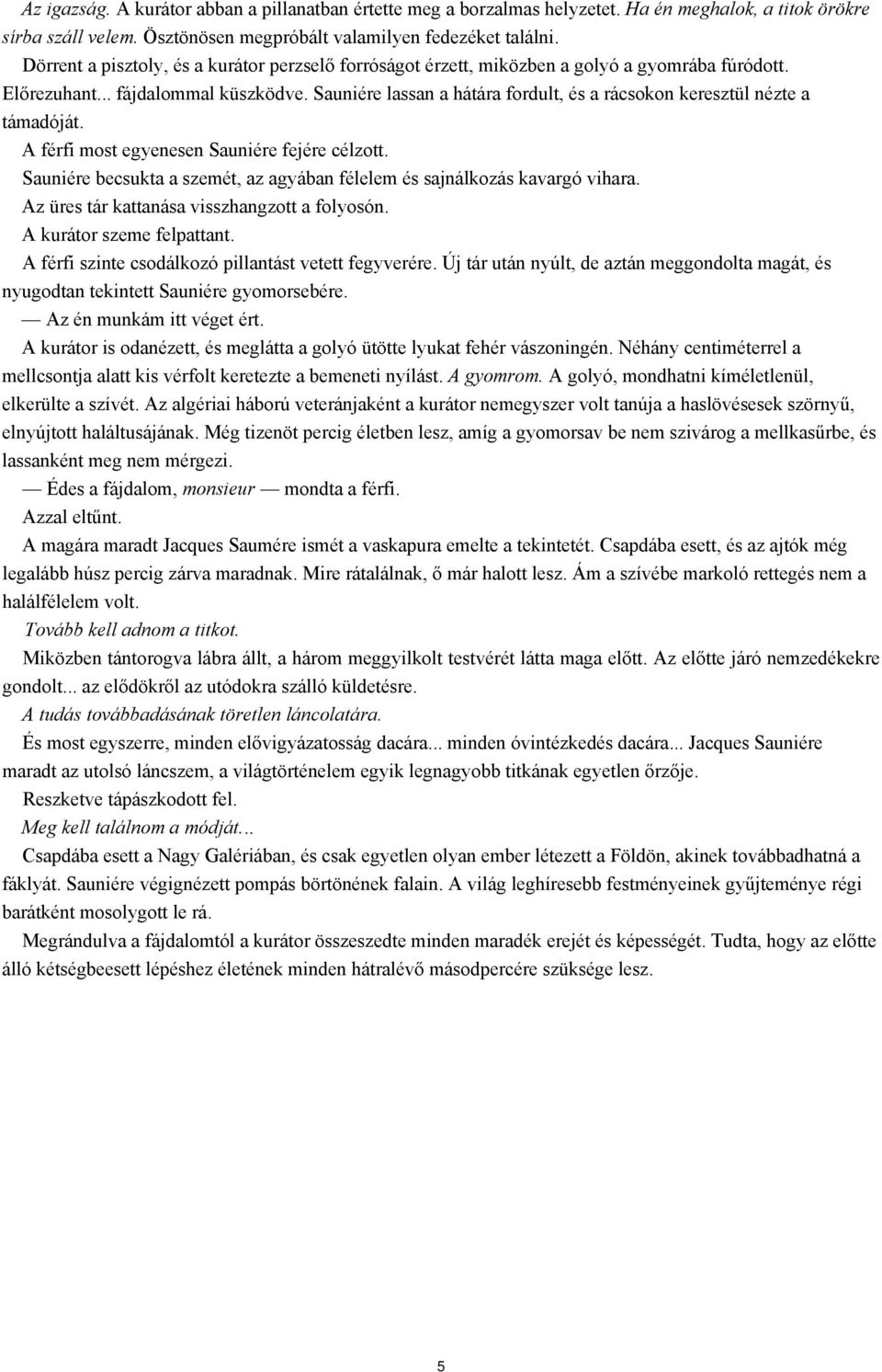 Sauniére lassan a hátára fordult, és a rácsokon keresztül nézte a támadóját. A férfi most egyenesen Sauniére fejére célzott.