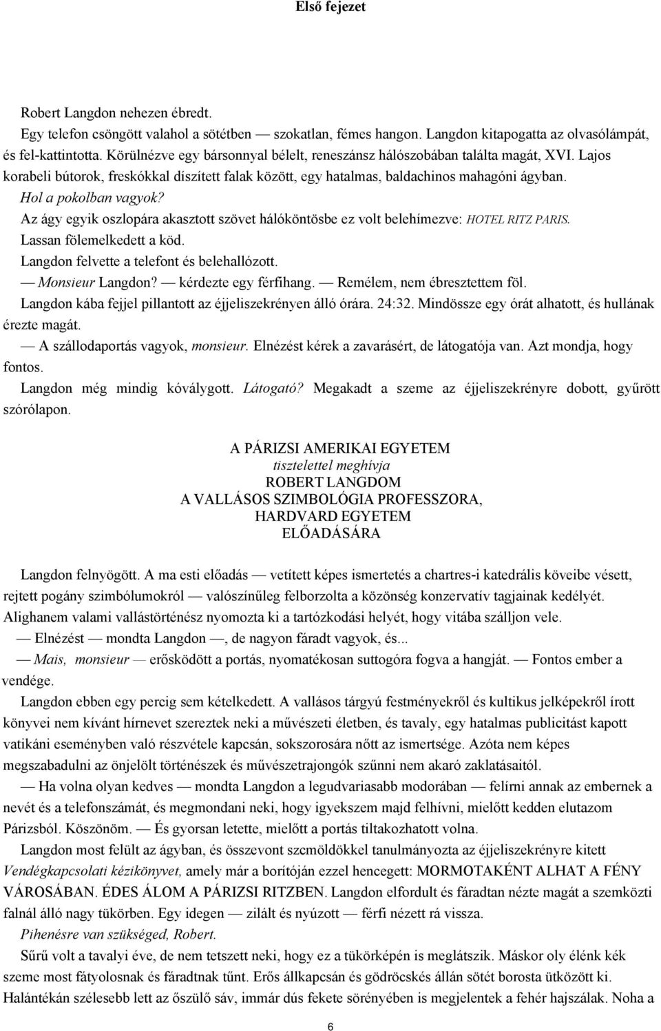 Hol a pokolban vagyok? Az ágy egyik oszlopára akasztott szövet hálóköntösbe ez volt belehímezve: HOTEL RITZ PARIS. Lassan fölemelkedett a köd. Langdon felvette a telefont és belehallózott.