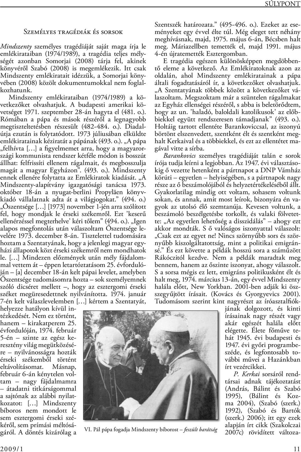 Mindszenty emlékirataiban (1974/1989) a következőket olvashatjuk. A budapesti amerikai követséget 1971. szeptember 28-án hagyta el (481. o.). Rómában a pápa és mások részéről a legnagyobb megtiszteltetésben részesült (482-484.