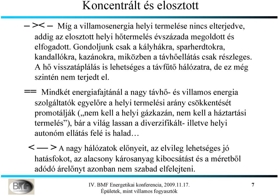 == Mindkét energiafajtánál a nagy távhő- és villamos energia szolgáltatók egyelőre a helyi termelési arány csökkentését promotálják ( nem kell a helyi gázkazán, nem kell a háztartási termelés ),