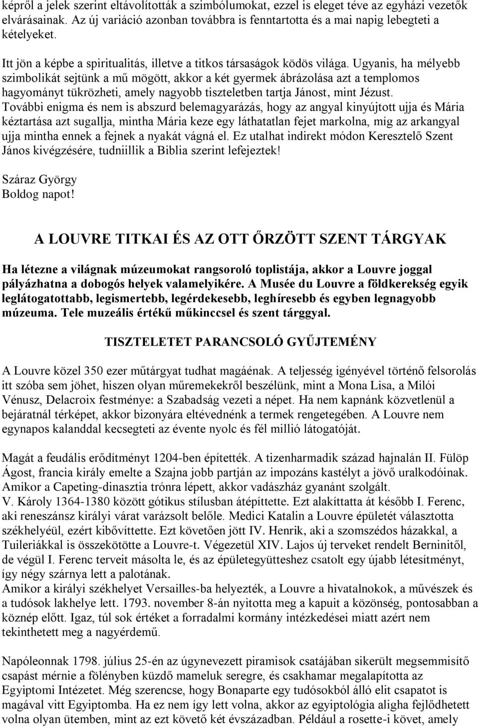 Ugyanis, ha mélyebb szimbolikát sejtünk a mű mögött, akkor a két gyermek ábrázolása azt a templomos hagyományt tükrözheti, amely nagyobb tiszteletben tartja Jánost, mint Jézust.