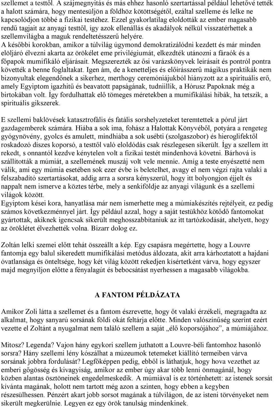 testéhez. Ezzel gyakorlatilag eloldották az ember magasabb rendű tagjait az anyagi testtől, így azok ellenállás és akadályok nélkül visszatérhettek a szellemvilágba a maguk rendeltetésszerű helyére.