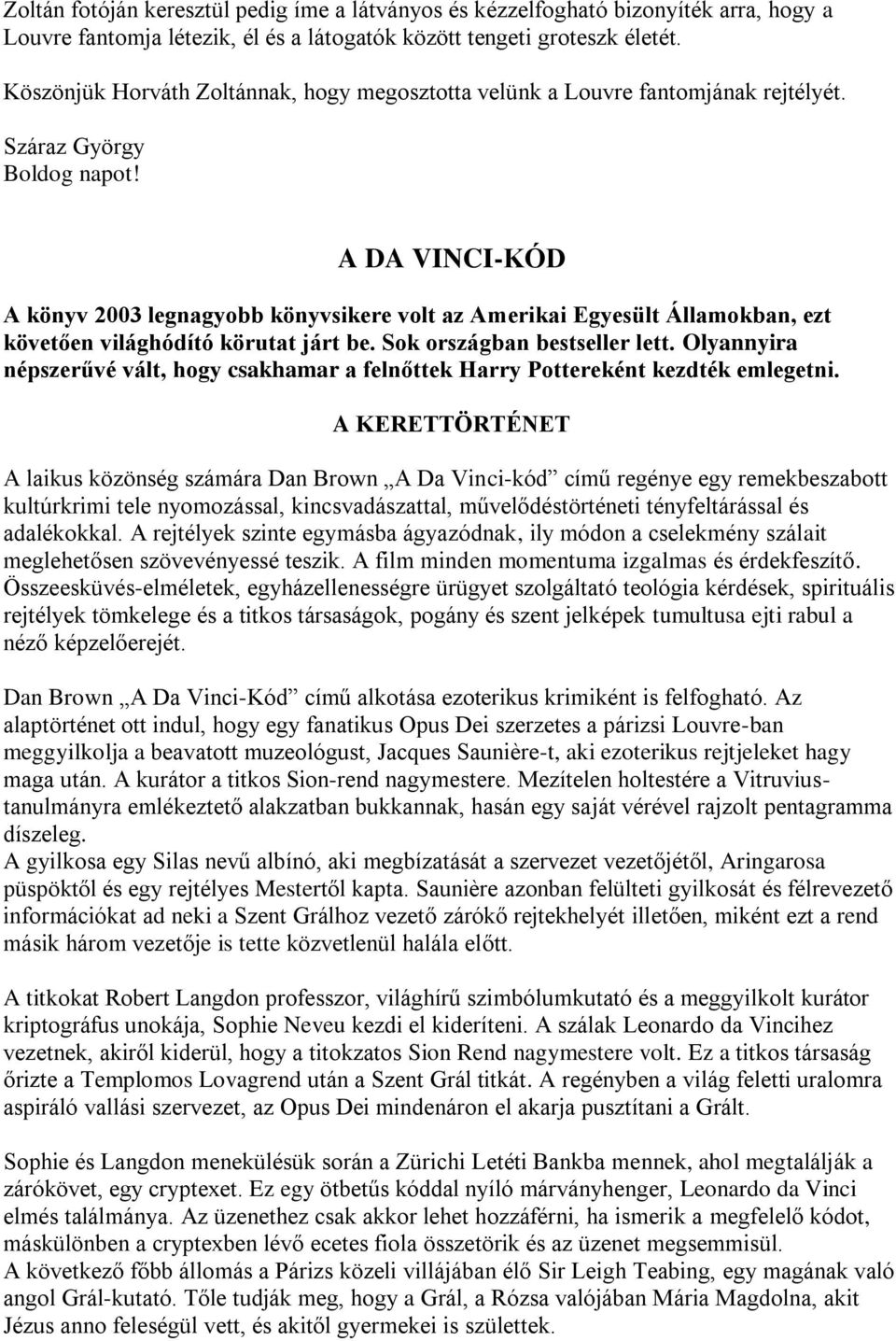 A DA VINCI-KÓD A könyv 2003 legnagyobb könyvsikere volt az Amerikai Egyesült Államokban, ezt követően világhódító körutat járt be. Sok országban bestseller lett.