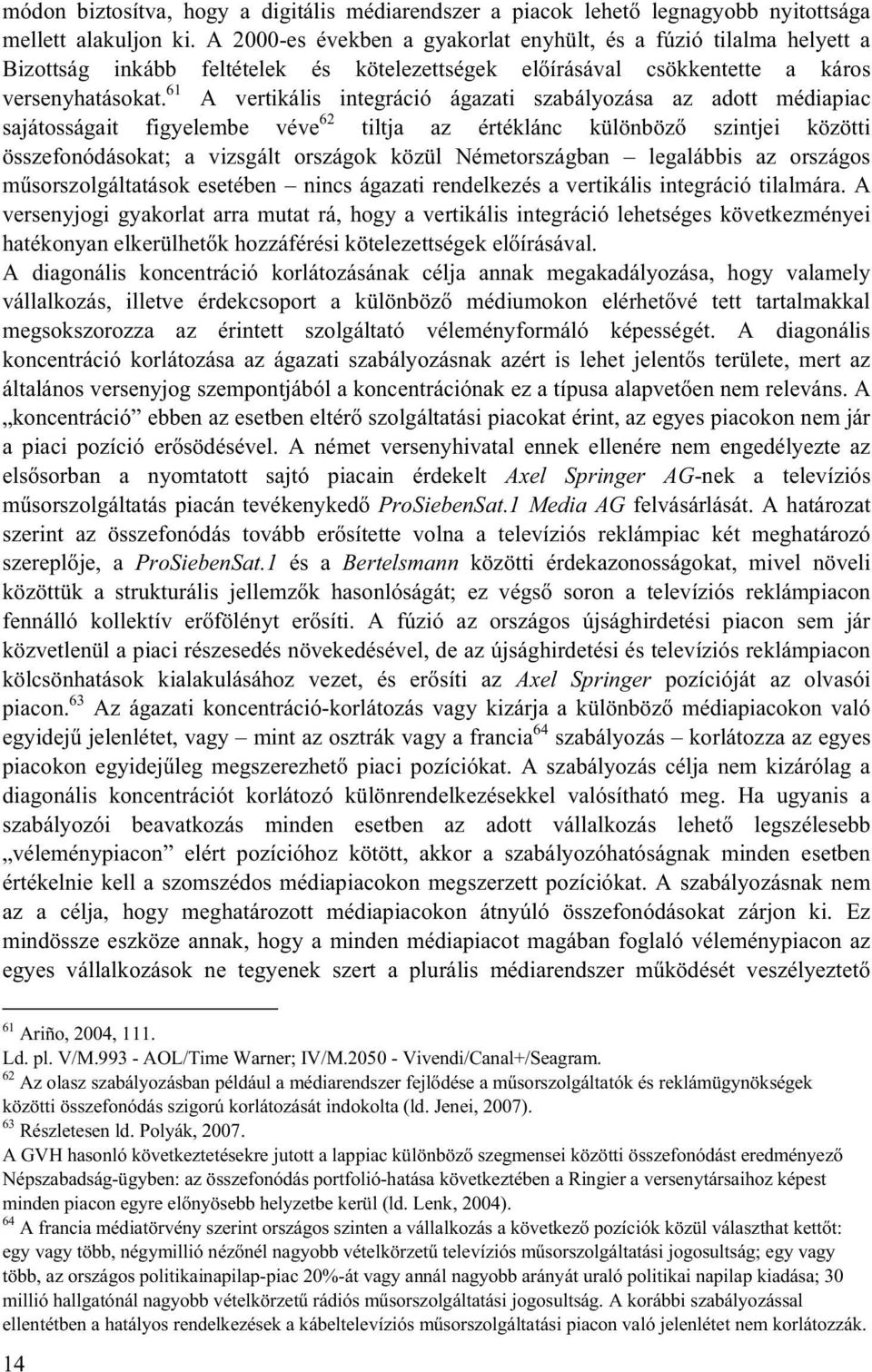 61 A vertikális integráció ágazati szabályozása az adott médiapiac sajátosságait figyelembe véve 62 tiltja az értéklánc különböz szintjei közötti összefonódásokat; a vizsgált országok közül