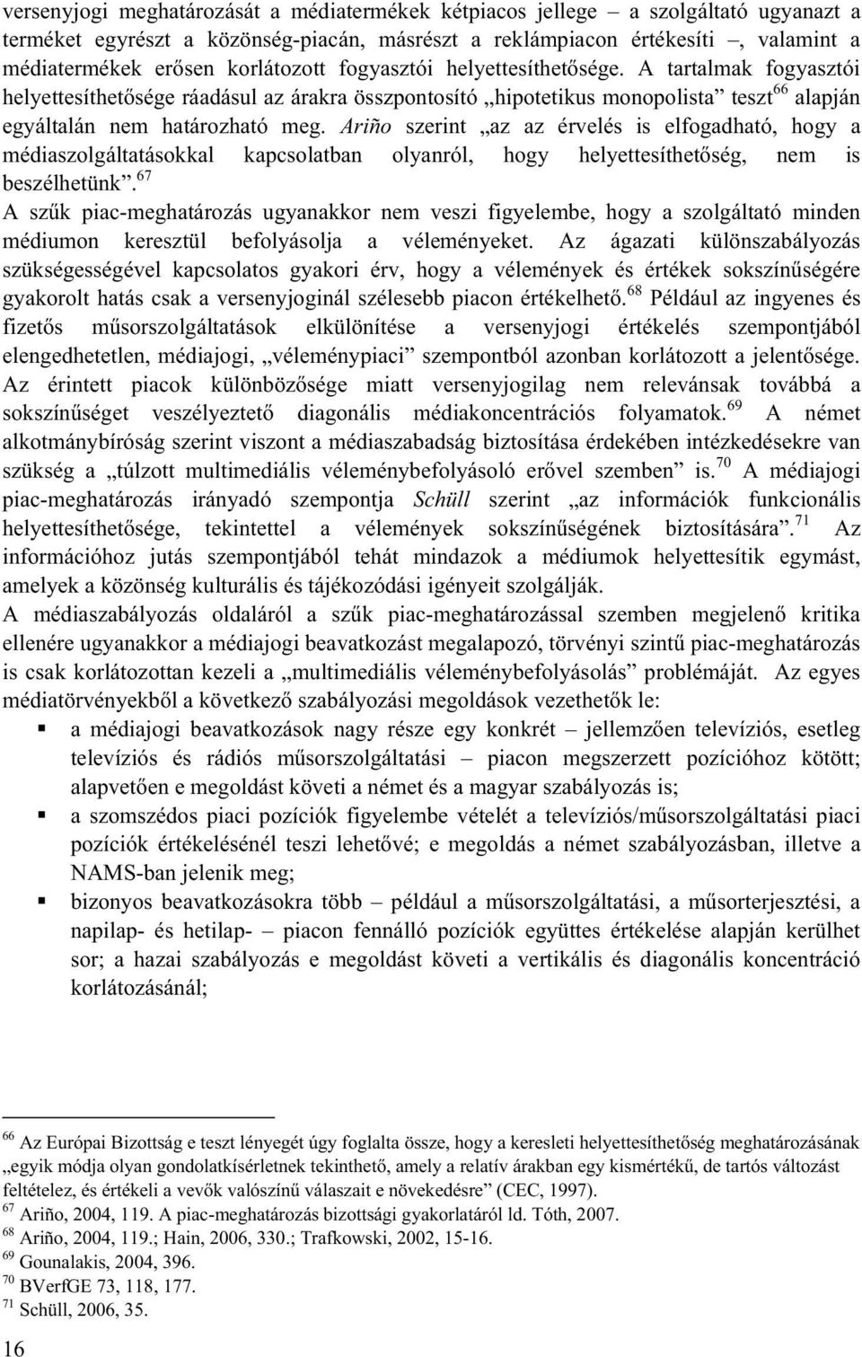 Ariño szerint az az érvelés is elfogadható, hogy a médiaszolgáltatásokkal kapcsolatban olyanról, hogy helyettesíthet ség, nem is beszélhetünk.