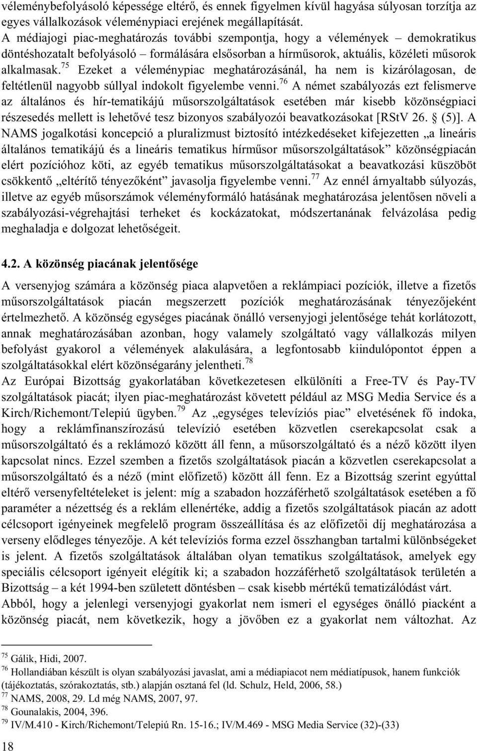 75 Ezeket a véleménypiac meghatározásánál, ha nem is kizárólagosan, de feltétlenül nagyobb súllyal indokolt figyelembe venni.