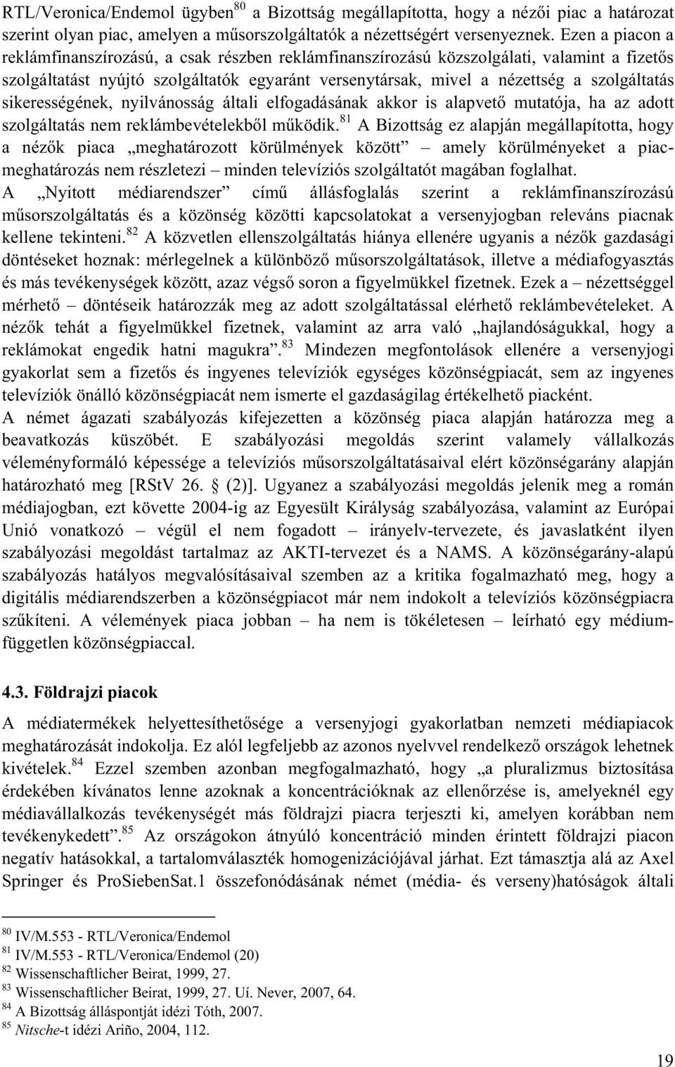 sikerességének, nyilvánosság általi elfogadásának akkor is alapvet mutatója, ha az adott szolgáltatás nem reklámbevételekb l m ködik.