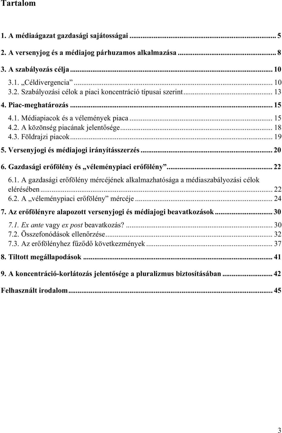 Gazdasági er fölény és véleménypiaci er fölény... 22 6.1. A gazdasági er fölény mércéjének alkalmazhatósága a médiaszabályozási célok elérésében... 22 6.2. A véleménypiaci er fölény mércéje... 24 7.