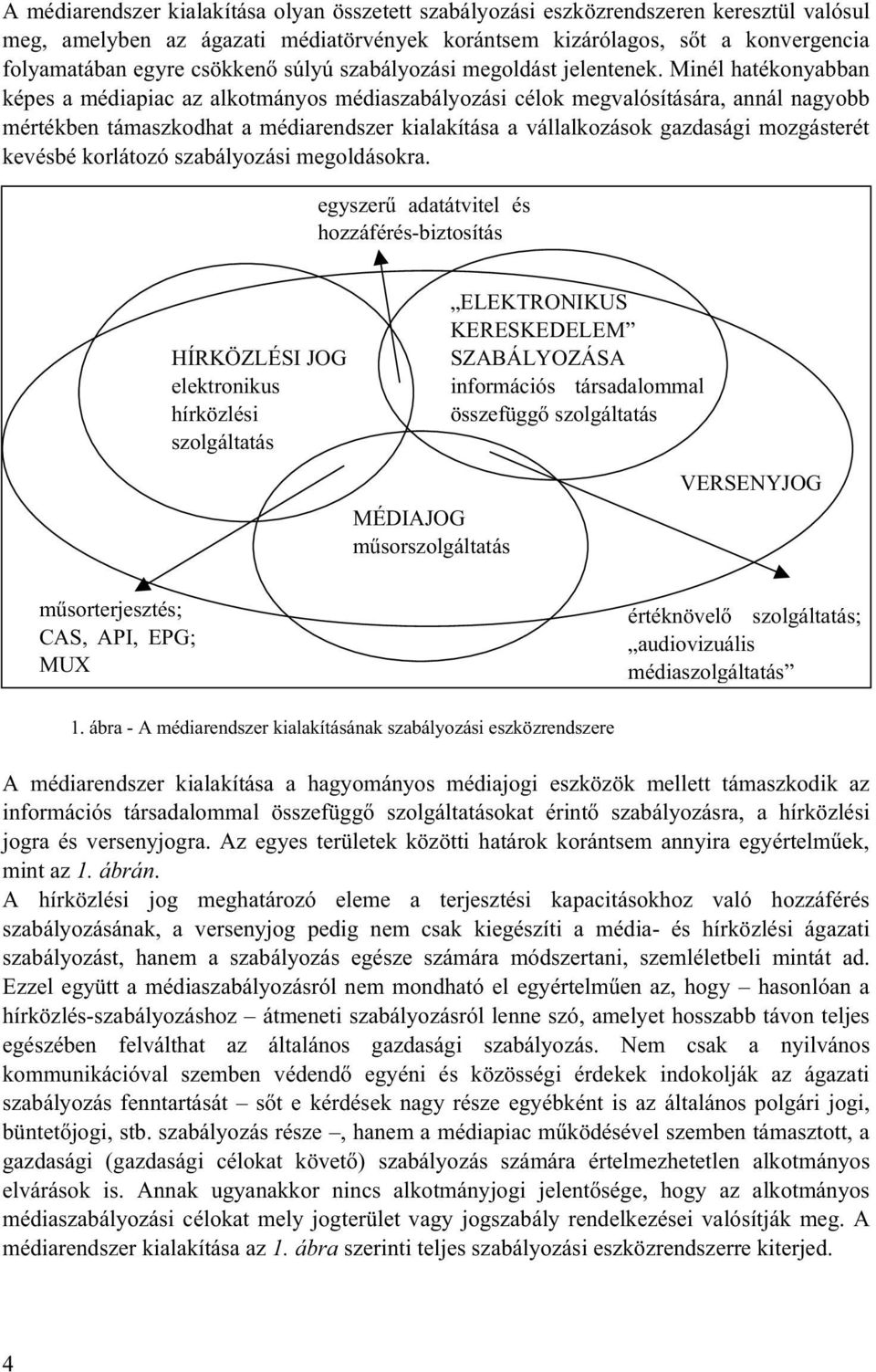 Minél hatékonyabban képes a médiapiac az alkotmányos médiaszabályozási célok megvalósítására, annál nagyobb mértékben támaszkodhat a médiarendszer kialakítása a vállalkozások gazdasági mozgásterét