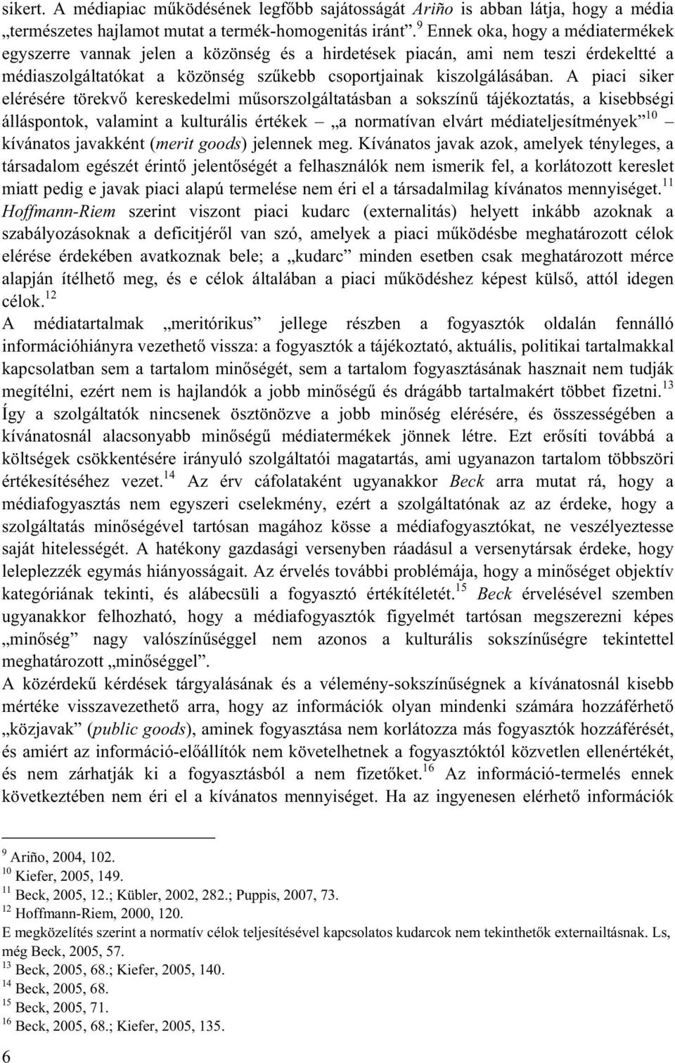 A piaci siker elérésére törekv kereskedelmi m sorszolgáltatásban a sokszín tájékoztatás, a kisebbségi álláspontok, valamint a kulturális értékek a normatívan elvárt médiateljesítmények 10 kívánatos