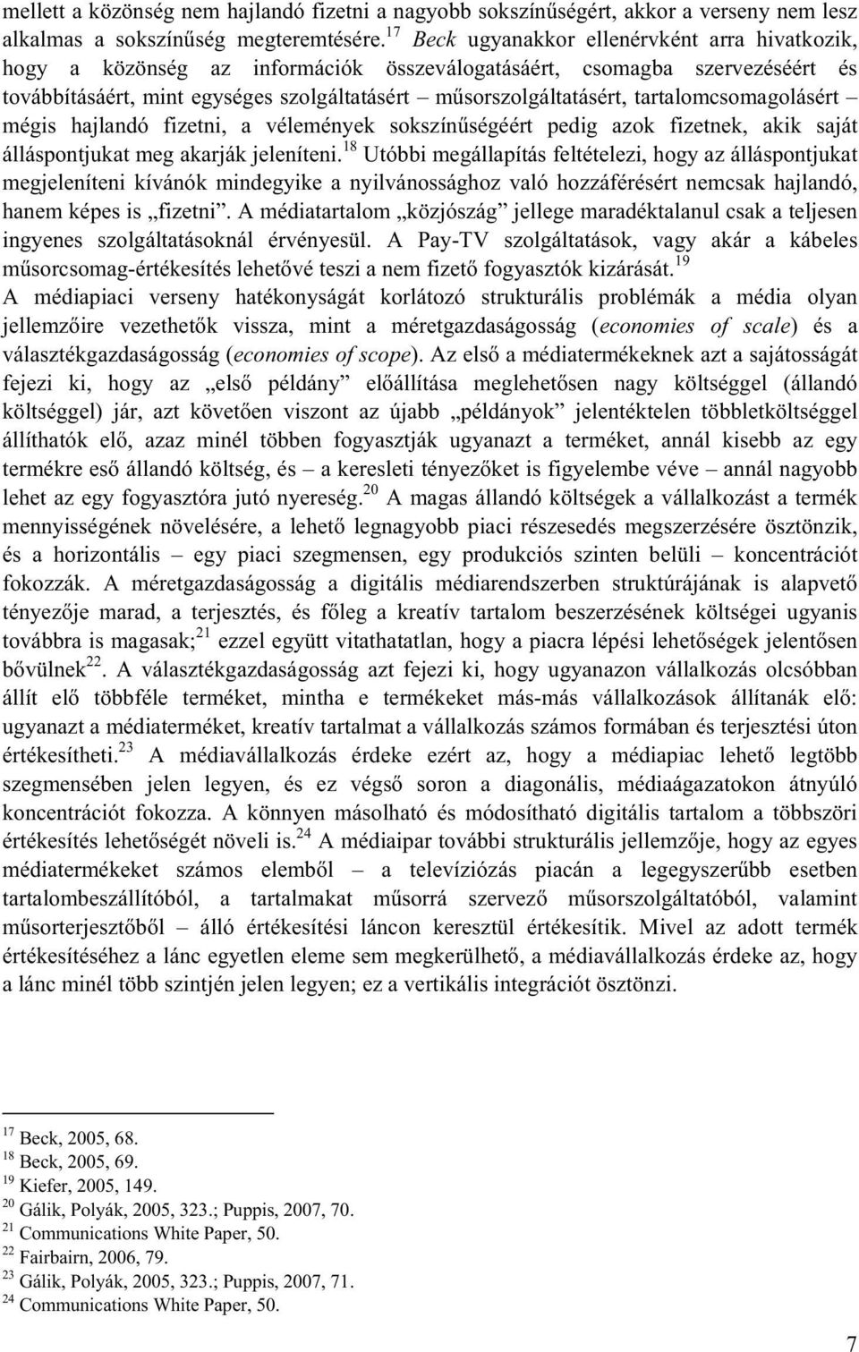 tartalomcsomagolásért mégis hajlandó fizetni, a vélemények sokszín ségéért pedig azok fizetnek, akik saját álláspontjukat meg akarják jeleníteni.