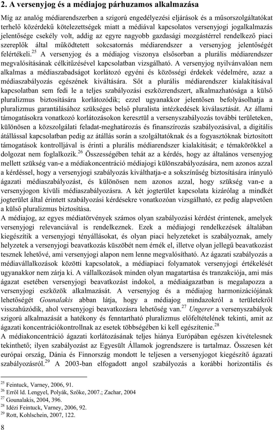 jelent ségét felértékeli. 25 A versenyjog és a médiajog viszonya els sorban a plurális médiarendszer megvalósításának célkit zésével kapcsolatban vizsgálható.