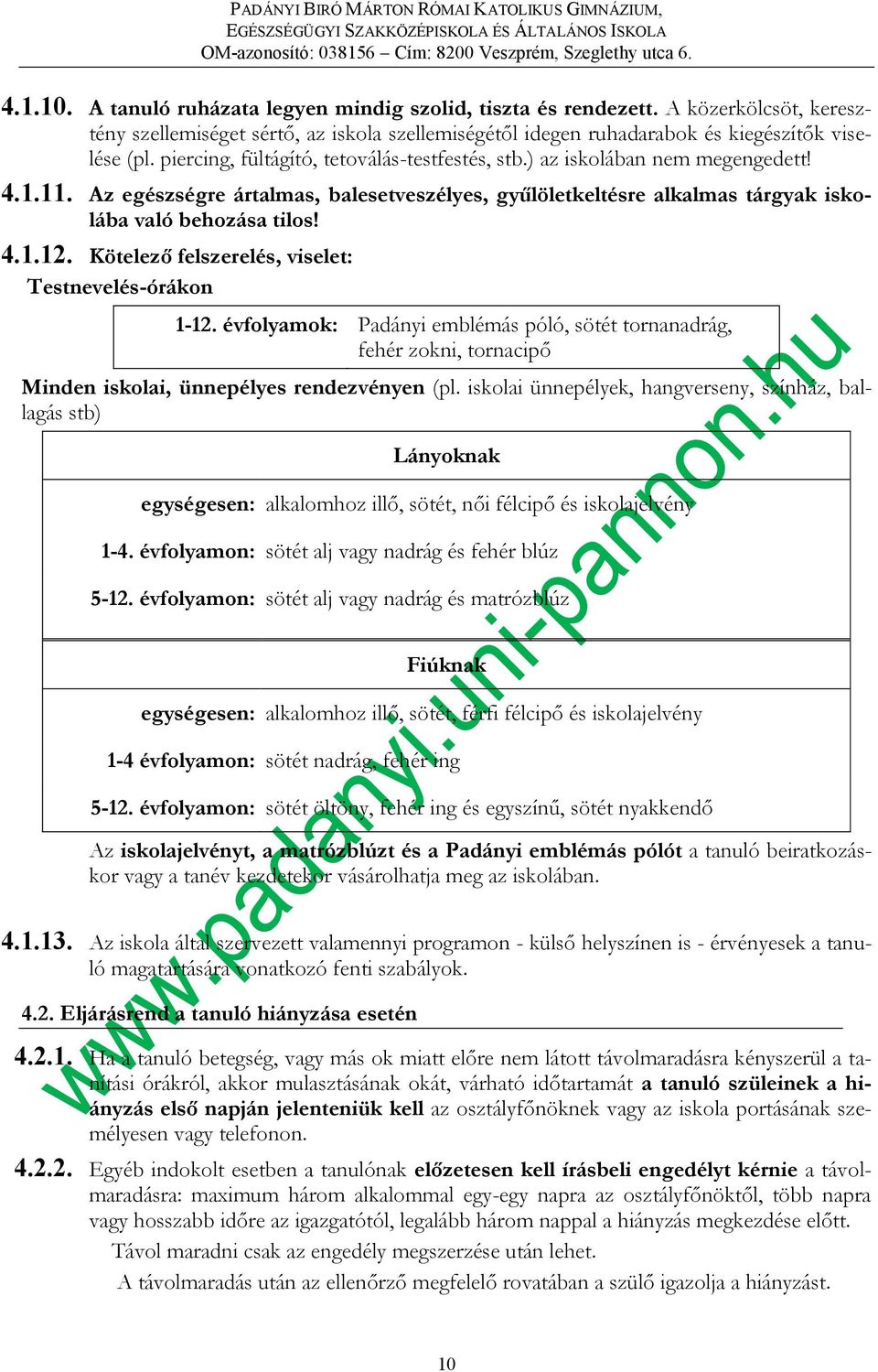 Kötelező felszerelés, viselet: Testnevelés-órákon 1-12. évfolyamok: Padányi emblémás póló, sötét tornanadrág, fehér zokni, tornacipő Minden iskolai, ünnepélyes rendezvényen (pl.