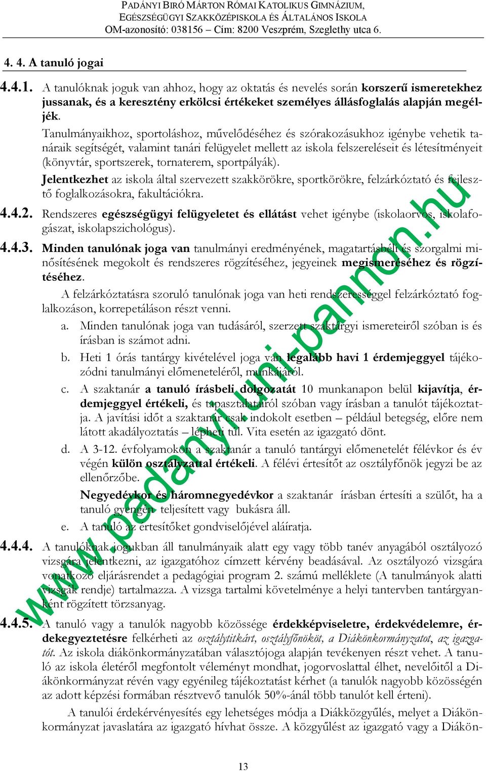 sportszerek, tornaterem, sportpályák). Jelentkezhet az iskola által szervezett szakkörökre, sportkörökre, felzárkóztató és fejlesztő foglalkozásokra, fakultációkra. 4.4.2.