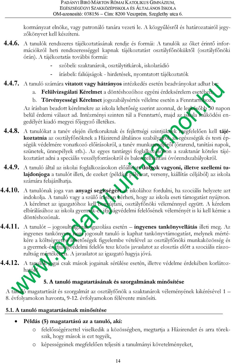 A tájékoztatás további formái: - szóbeli: szaktanárok, osztálytitkárok, iskolarádió - írásbeli: faliújságok - hirdetések, nyomtatott tájékoztatók 4.4.7.