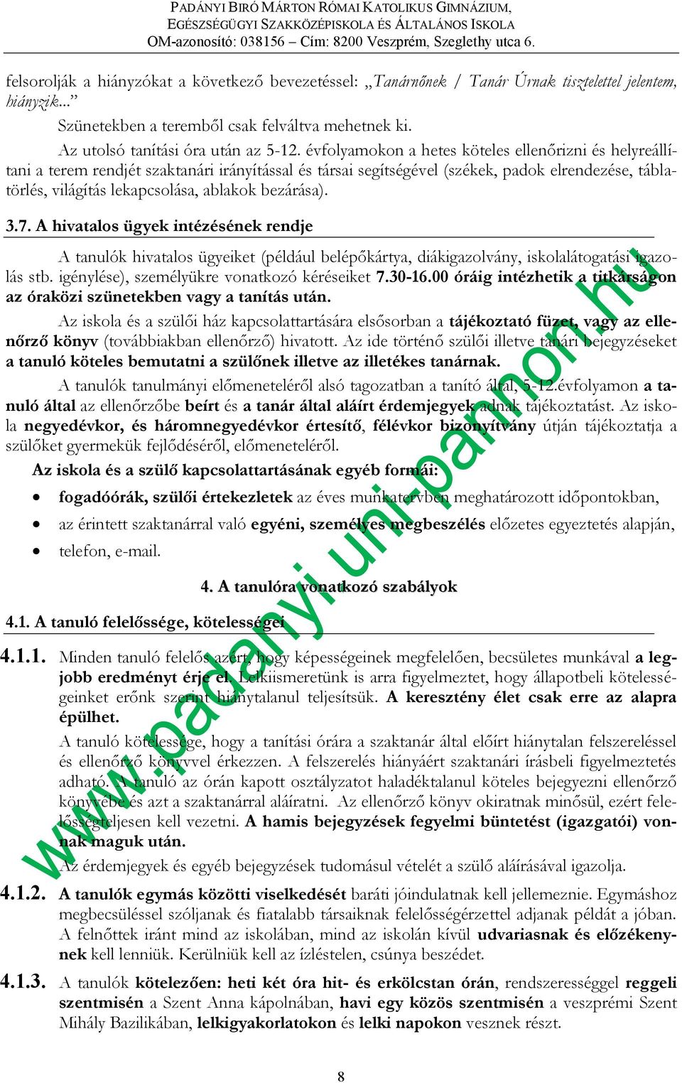 bezárása). 3.7. A hivatalos ügyek intézésének rendje A tanulók hivatalos ügyeiket (például belépőkártya, diákigazolvány, iskolalátogatási igazolás stb. igénylése), személyükre vonatkozó kéréseiket 7.