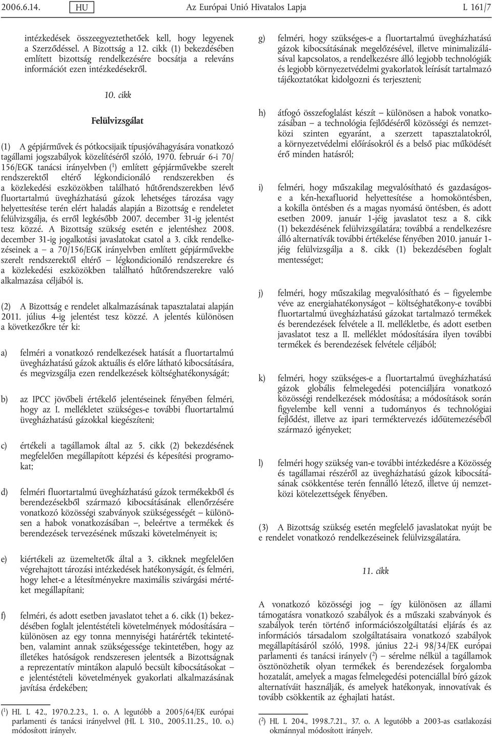 cikk Felülvizsgálat (1) A gépjárművek és pótkocsijaik típusjóváhagyására vonatkozó tagállami jogszabályok közelítéséről szóló, 1970.