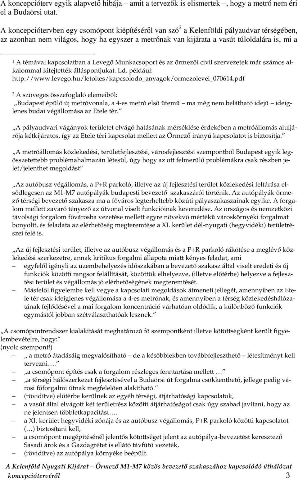 kapcsolatban a Levegő Munkacsoport és az őrmezői civil szervezetek már számos alkalommal kifejtették álláspontjukat. Ld. például: http://www.levego.hu/letoltes/kapcsolodo_anyagok/ormezolevel_070614.