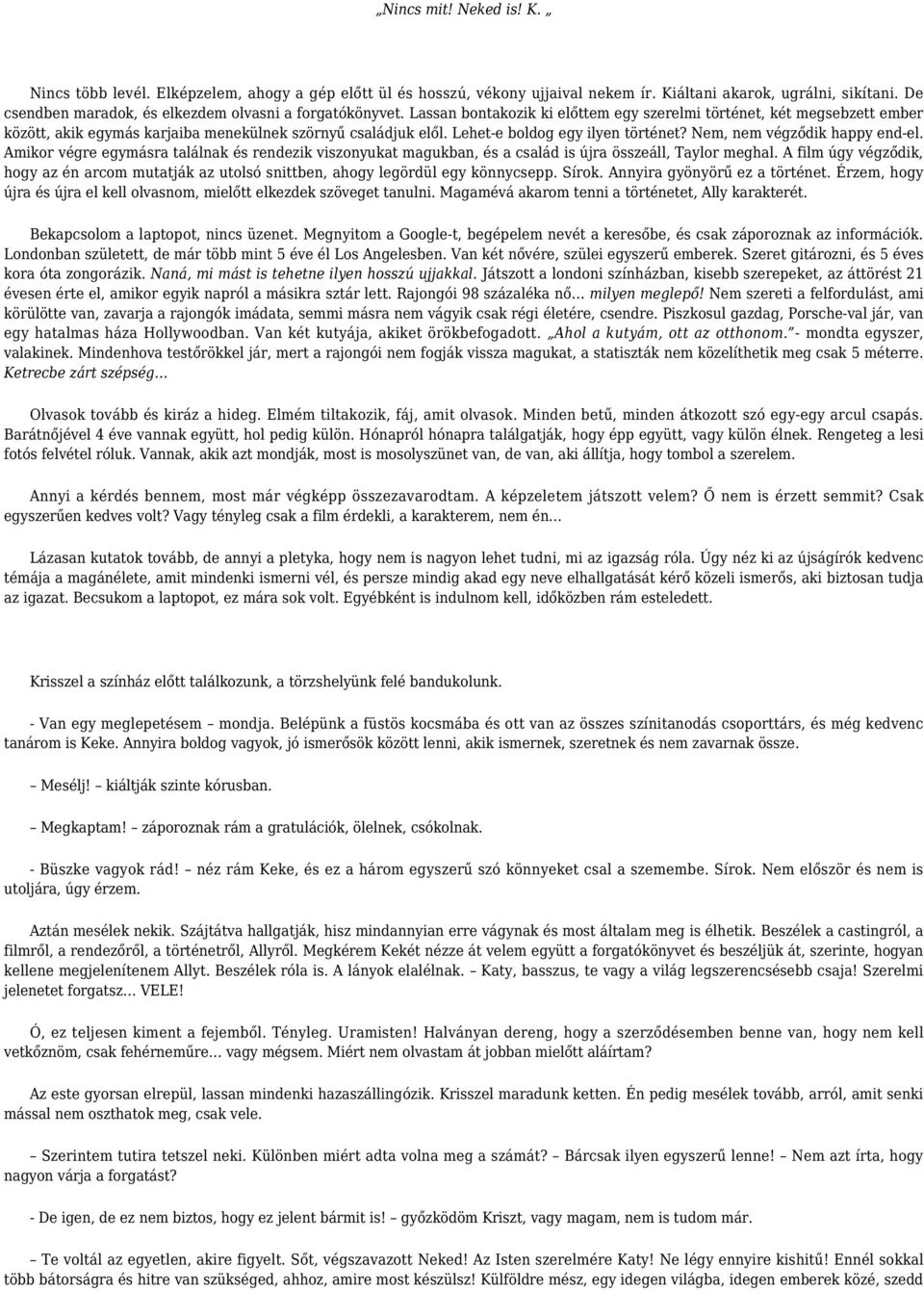 Lehet-e boldog egy ilyen történet? Nem, nem végződik happy end-el. Amikor végre egymásra találnak és rendezik viszonyukat magukban, és a család is újra összeáll, Taylor meghal.