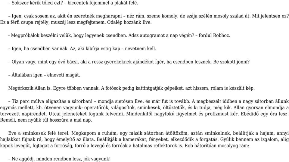 Az, aki kibírja estig kap nevetnem kell. Olyan vagy, mint egy óvó bácsi, aki a rossz gyerekeknek ajándékot ígér, ha csendben lesznek. Be szokott jönni? Általában igen elneveti magát.