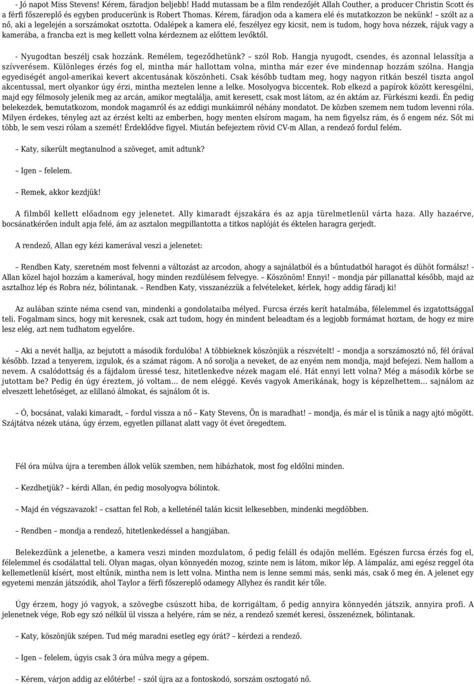 Odalépek a kamera elé, feszélyez egy kicsit, nem is tudom, hogy hova nézzek, rájuk vagy a kamerába, a francba ezt is meg kellett volna kérdeznem az előttem levőktől. - Nyugodtan beszélj csak hozzánk.