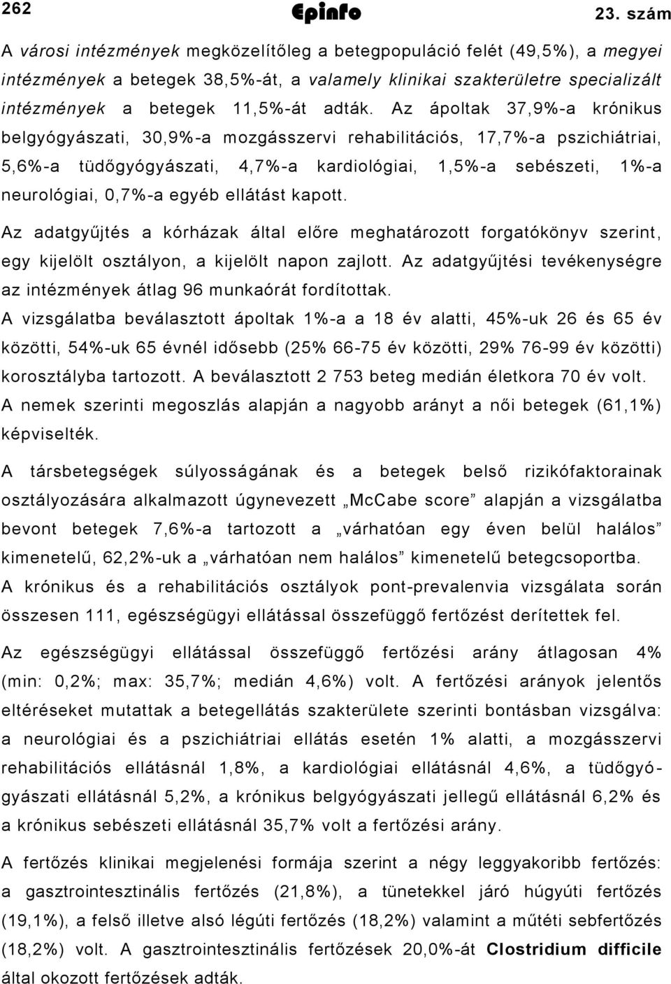 Az ápoltak 37,9%-a krónikus belgyógyászati, 30,9%-a mozgásszervi rehabilitációs, 17,7%-a pszichiátriai, 5,6%-a tüdőgyógyászati, 4,7%-a kardiológiai, 1,5%-a sebészeti, 1%-a neurológiai, 0,7%-a egyéb