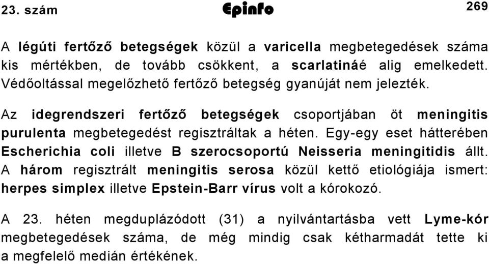 Egy-egy eset hátterében Escherichia coli illetve B szerocsoportú Neisseria meningitidis állt.