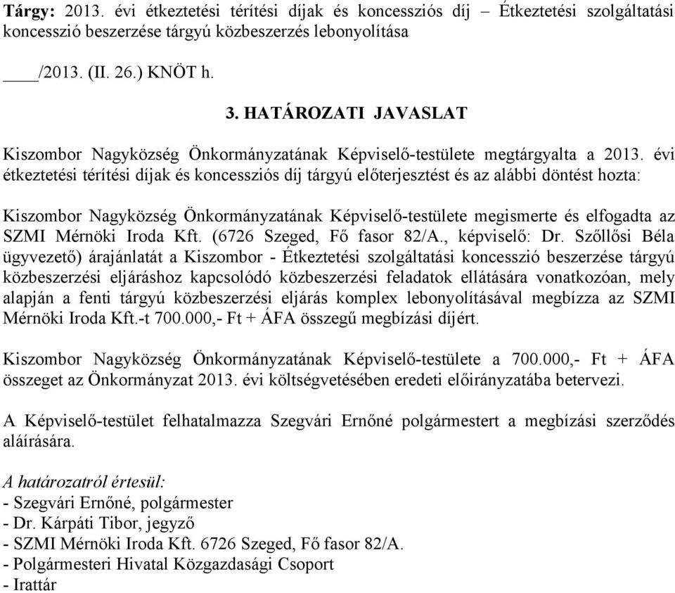 évi étkeztetési térítési díjak és koncessziós díj tárgyú előterjesztést és az alábbi döntést hozta: Kiszombor Nagyközség Önkormányzatának Képviselő-testülete megismerte és elfogadta az SZMI Mérnöki