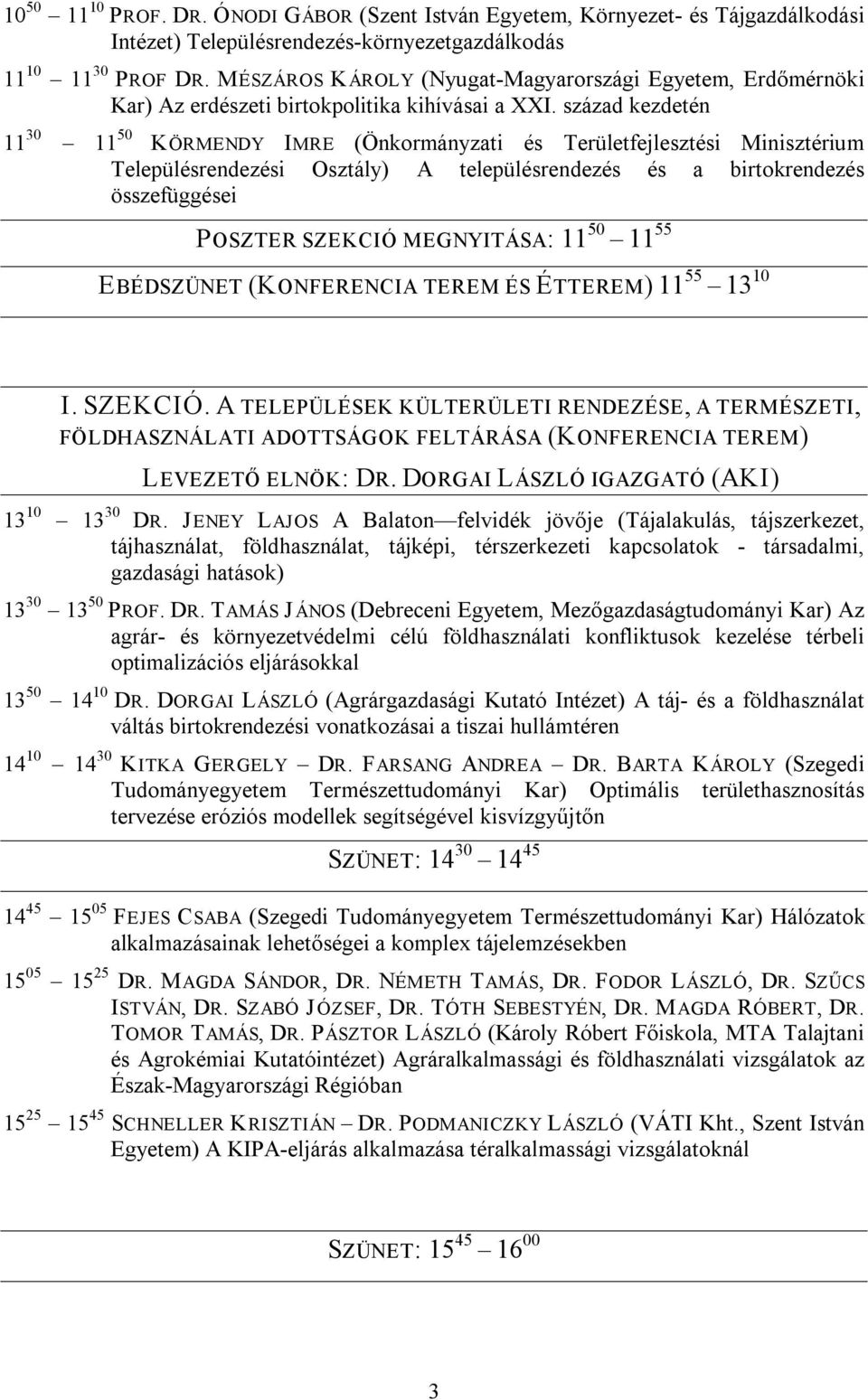 század kezdetén 11 30 11 50 KÖRMENDY IMRE (Önkormányzati és Területfejlesztési Minisztérium Településrendezési Osztály) A településrendezés és a birtokrendezés összefüggései POSZTER SZEKCIÓ