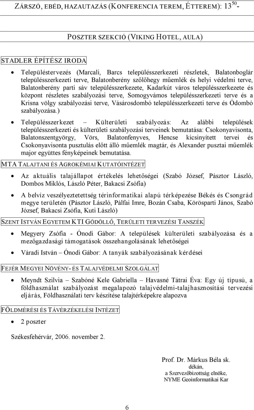 terve, Somogyvámos településszerkezeti terve és a Krisna völgy szabályozási terve, Vásárosdombó településszerkezeti terve és Ódombó szabályozása.