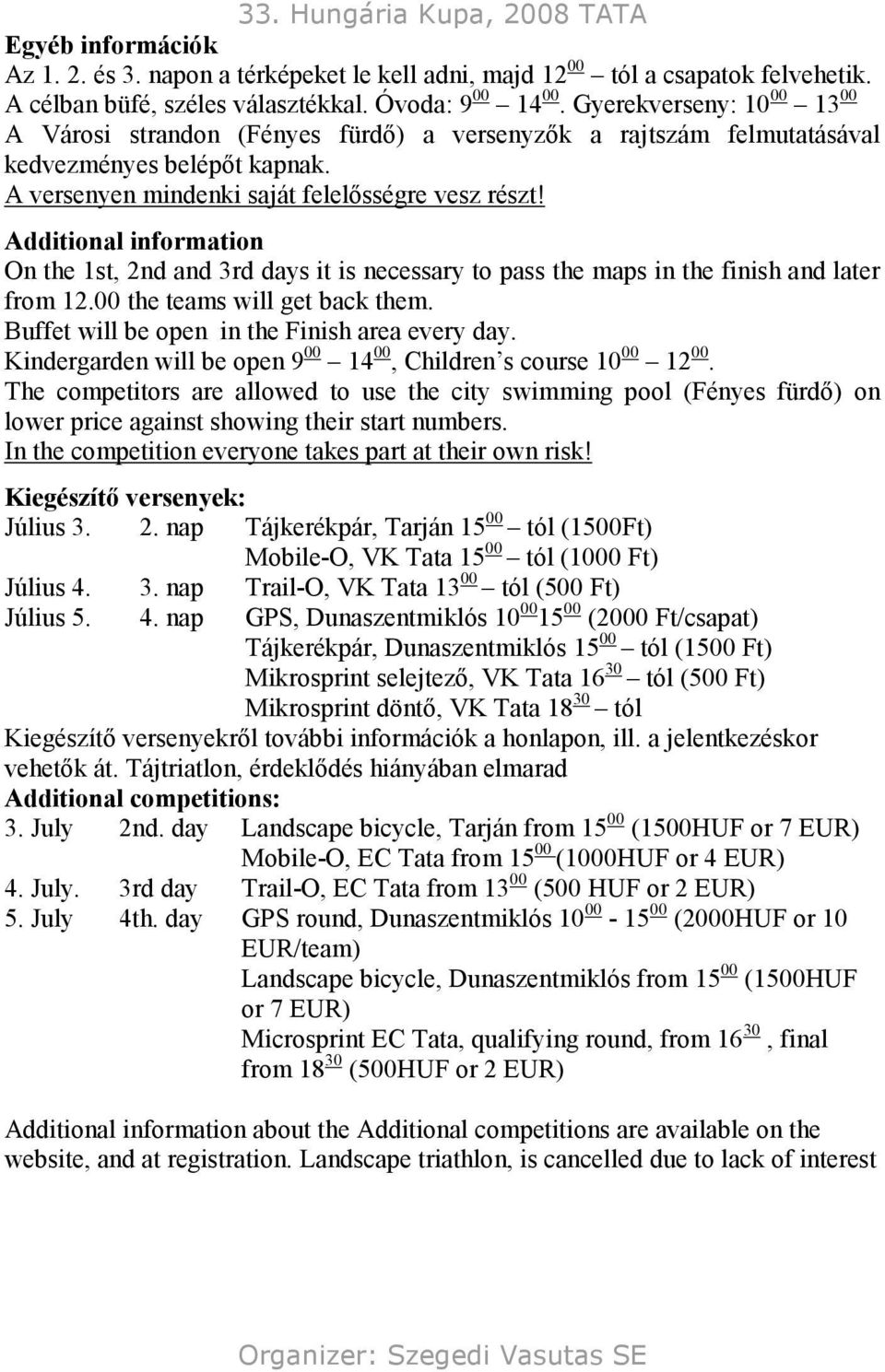 Additional information On the 1st, 2nd and 3rd days it is necessary to pass the maps in the finish and later from 12.00 the teams will get back them. Buffet will be open in the Finish area every day.