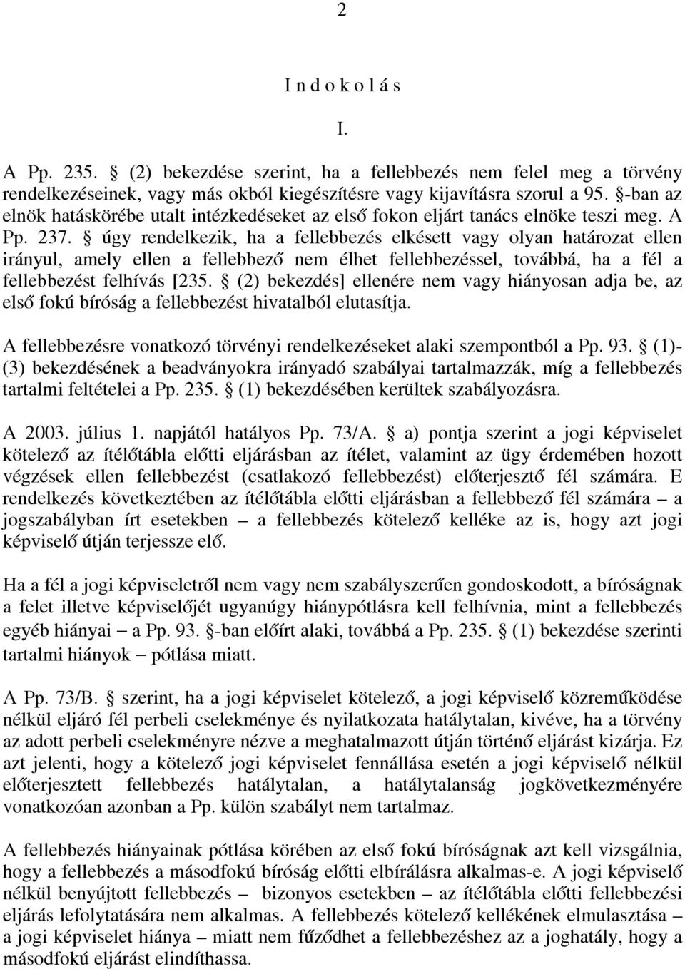 úgy rendelkezik, ha a fellebbezés elkésett vagy olyan határozat ellen irányul, amely ellen a fellebbező nem élhet fellebbezéssel, továbbá, ha a fél a fellebbezést felhívás [235.