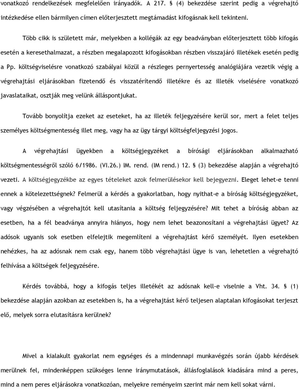 a Pp. költségviselésre vonatkozó szabályai közül a részleges pernyertesség analógiájára vezetik végig a végrehajtási eljárásokban fizetendő és visszatérítendő illetékre és az illeték viselésére