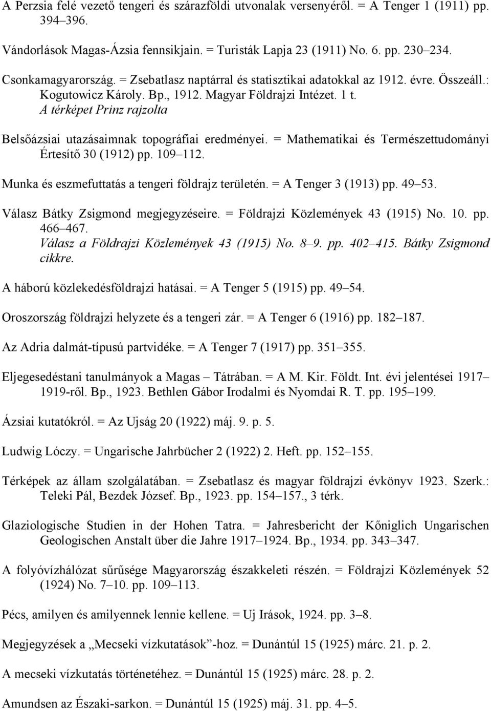 A térképet Prinz rajzolta Belsőázsiai utazásaimnak topográfiai eredményei. = Mathematikai és Természettudományi Értesítő 30 (1912) pp. 109 112. Munka és eszmefuttatás a tengeri földrajz területén.