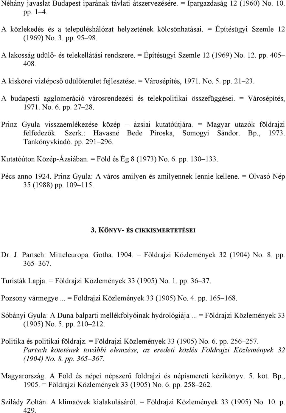 A budapesti agglomeráció városrendezési és telekpolitikai összefüggései. = Városépítés, 1971. No. 6. pp. 27 28. Prinz Gyula visszaemlékezése közép ázsiai kutatóútjára.