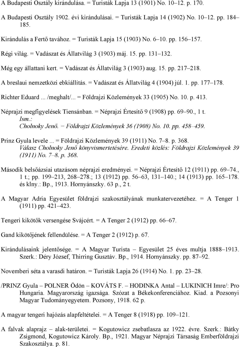 = Vadászat és Állatvilág 3 (1903) aug. 15. pp. 217 218. A breslaui nemzetközi ebkiállítás. = Vadászat és Állatvilág 4 (1904) júl. 1. pp. 177 178. Richter Eduard... /meghalt/.