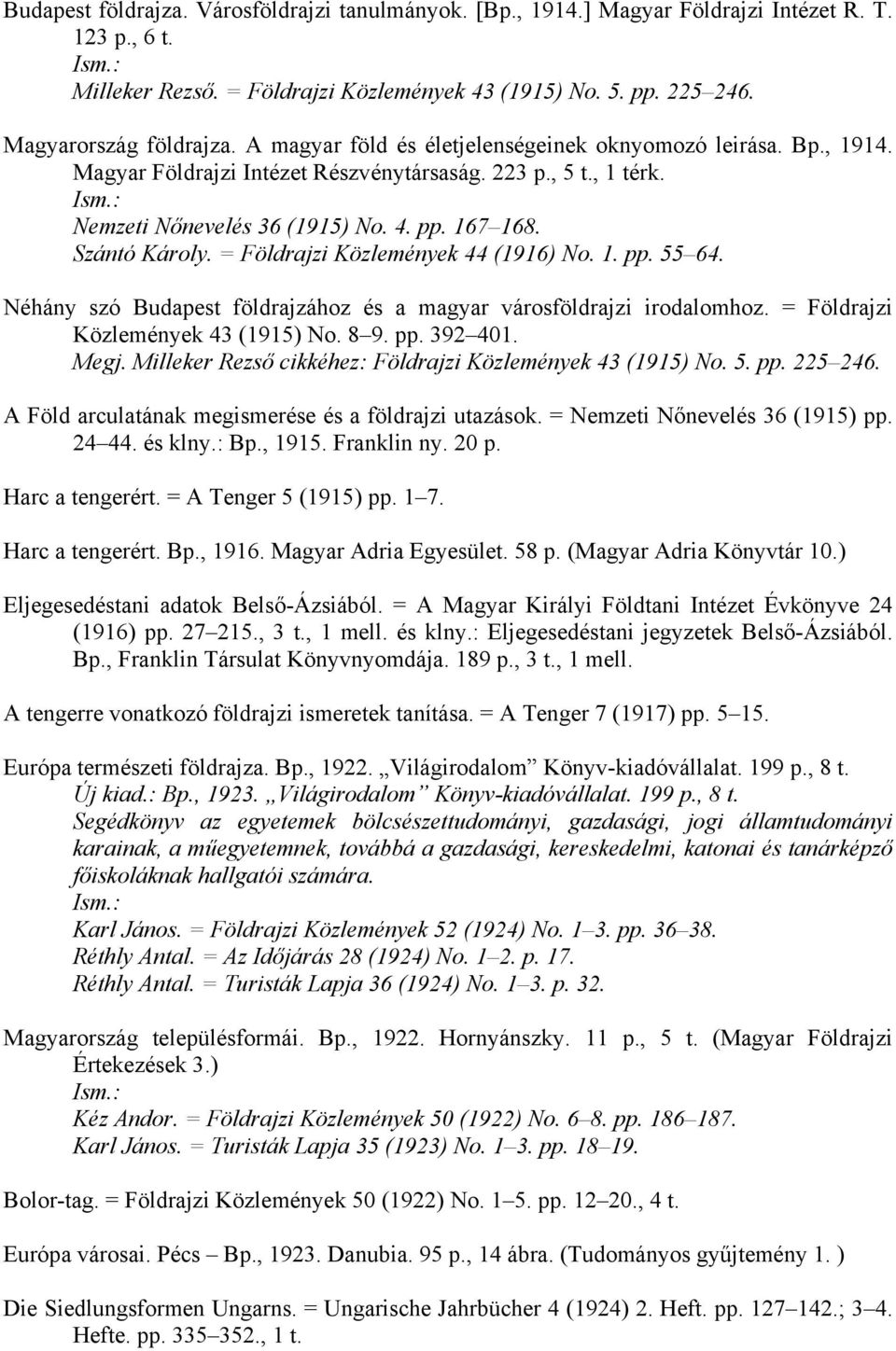 = Földrajzi Közlemények 44 (1916) No. 1. pp. 55 64. Néhány szó Budapest földrajzához és a magyar városföldrajzi irodalomhoz. = Földrajzi Közlemények 43 (1915) No. 8 9. pp. 392 401. Megj.