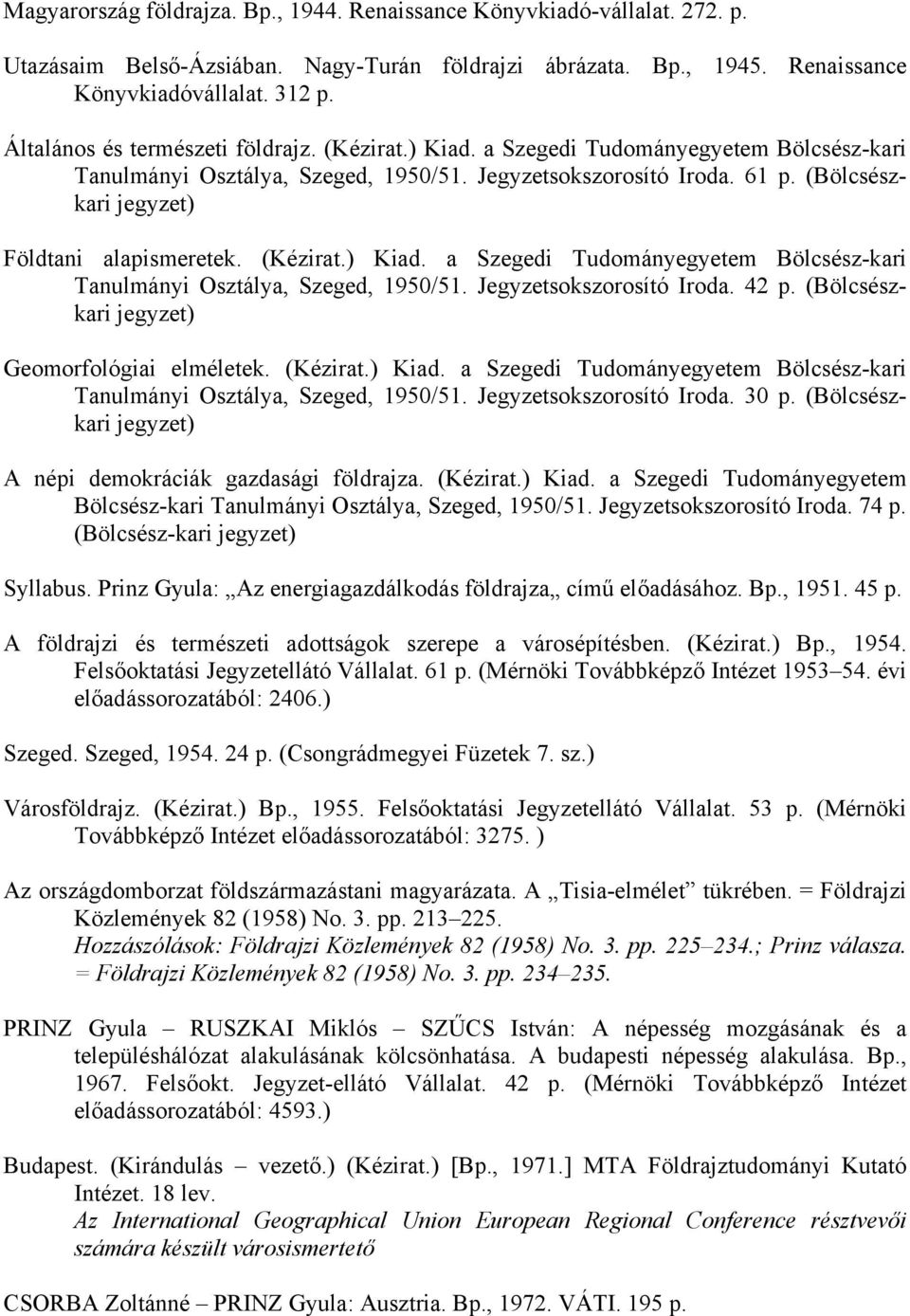 (Bölcsészkari jegyzet) Földtani alapismeretek. (Kézirat.) Kiad. a Szegedi Tudományegyetem Bölcsész-kari Tanulmányi Osztálya, Szeged, 1950/51. Jegyzetsokszorosító Iroda. 42 p.