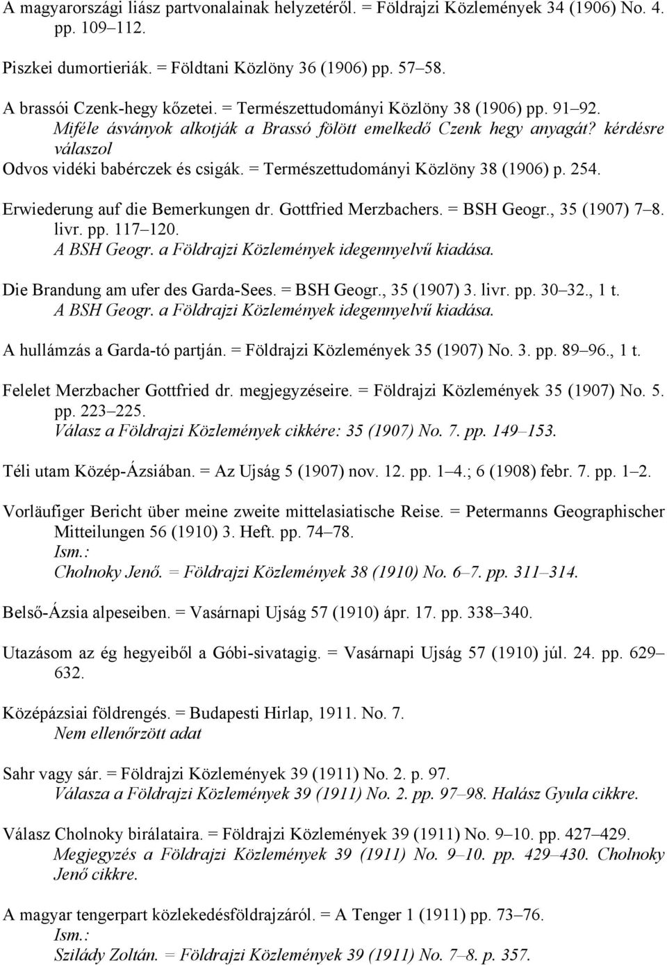 = Természettudományi Közlöny 38 (1906) p. 254. Erwiederung auf die Bemerkungen dr. Gottfried Merzbachers. = BSH Geogr., 35 (1907) 7 8. livr. pp. 117 120. A BSH Geogr.